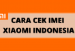 Cara Cek IMEI Xiaomi Indonesia